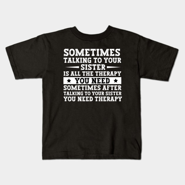 Sometimes Talking To Your Sister Is All The Therapy You Need - Best Birthday gift for sister from Sister Kids T-Shirt by MetalHoneyDesigns